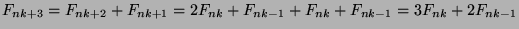 $F_{nk+3}=F_{nk+2}+F_{nk+1}=2F_{nk}+F_{nk-1}+F_{nk}+F_{nk-1}=
3F_{nk}+2F_{nk-1}$