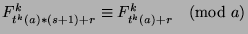 $F_{t^k (a)*(s+1)+r}^k\equiv F_{t^k (a)+r}^k\pmod{a}$