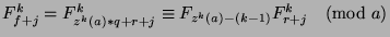 $F_{f+j}^k=F_{z^k (a)*q+r+j}^k\equiv
F_{z^k (a)-(k-1)}F_{r+j}^k\pmod{a}$