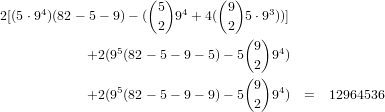                     (  )      ( )
2[(5 ⋅94)(82- 5 - 9) - ( 5 94 + 4( 9 5⋅93))]
                      2        2
                5                (9 ) 4
            +2(9 (82- 5- 9 - 5) - 5 2 9 )
                                 (9 )
            +2(95(82- 5- 9 - 9) - 5  94)  =  12964536
                                   2
     